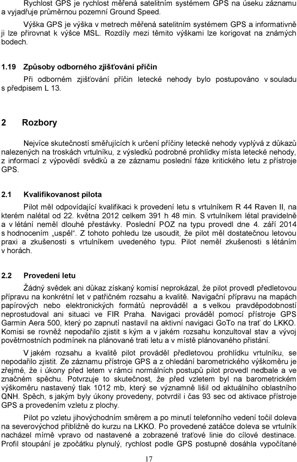 19 Způsoby odborného zjišťování příčin Při odborném zjišťování příčin letecké nehody bylo postupováno v souladu s předpisem L 13.