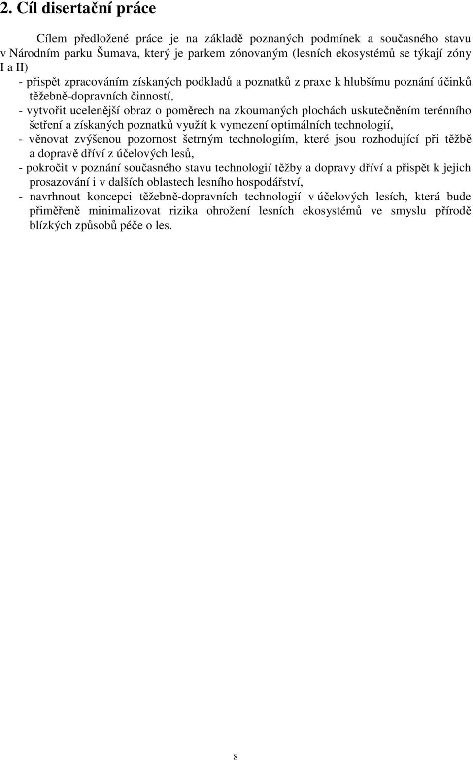 šetření a získaných poznatků využít k vymezení optimálních technologií, - věnovat zvýšenou pozornost šetrným technologiím, které jsou rozhodující při těžbě a dopravě dříví z účelových lesů, -