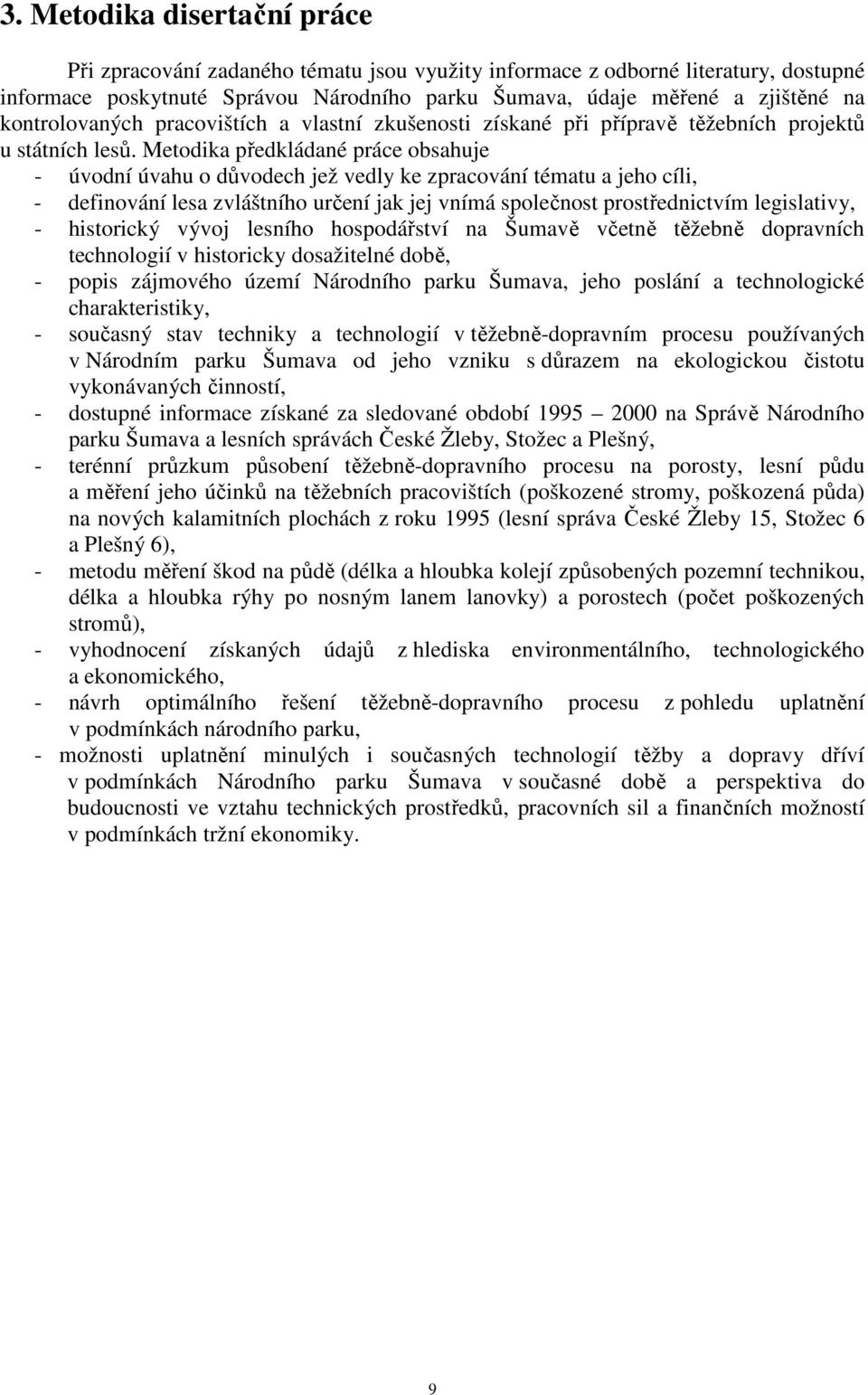 Metodika předkládané práce obsahuje - úvodní úvahu o důvodech jež vedly ke zpracování tématu a jeho cíli, - definování lesa zvláštního určení jak jej vnímá společnost prostřednictvím legislativy, -