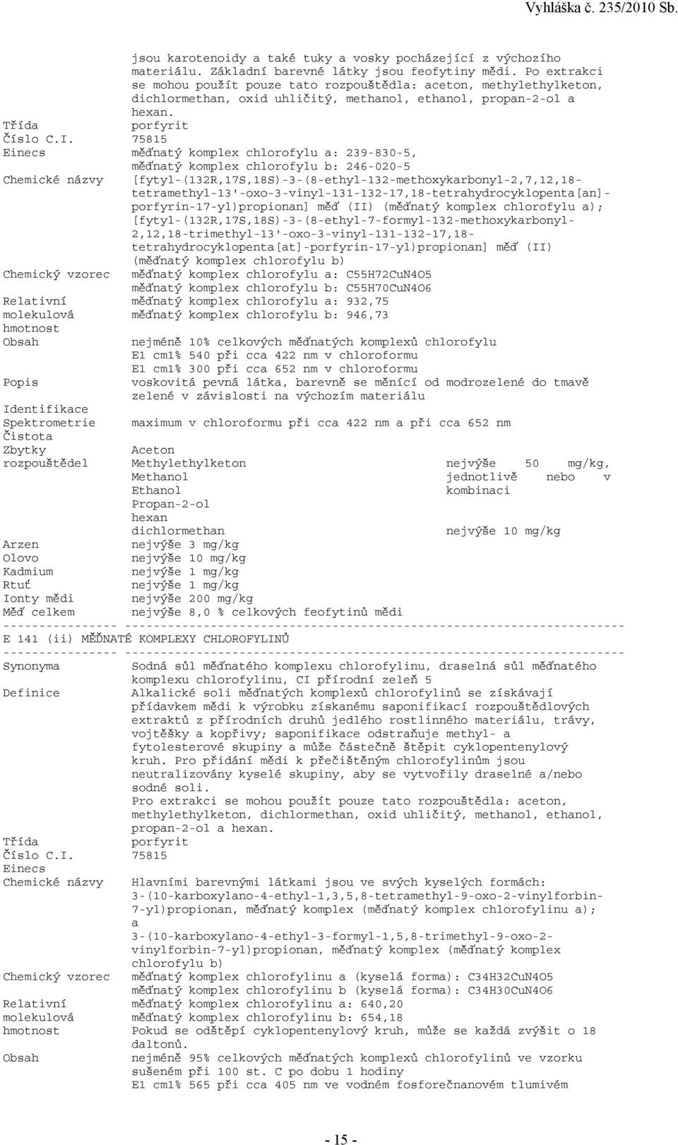 75815 Einecs měďnatý komplex chlorofylu a: 239-830-5, měďnatý komplex chlorofylu b: 246-020-5 Chemické názvy [fytyl-(132r,17s,18s)-3-(8-ethyl-132-methoxykarbonyl-2,7,12,18-