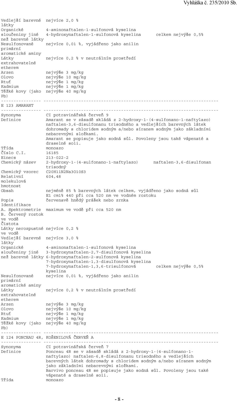 potravinářská červeň 9 Amarant se v zásadě skládá z 2-hydroxy-1-(4-sulfonano-1-naftylazo) naftalen-3,6-disulfonanu trisodného a vedlejších barevných látek dohromady s chloridem sodným a/nebo síranem