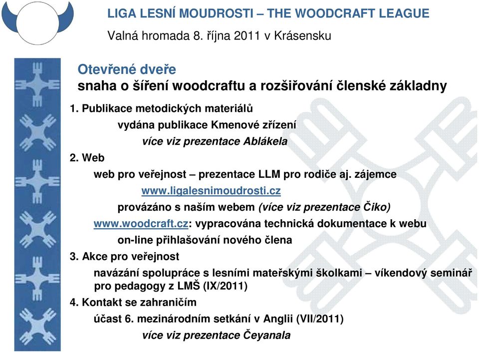 cz provázáno s naším webem (více viz prezentace Čiko) www.woodcraft.cz: vypracována technická dokumentace k webu on-line přihlašování nového člena 3.