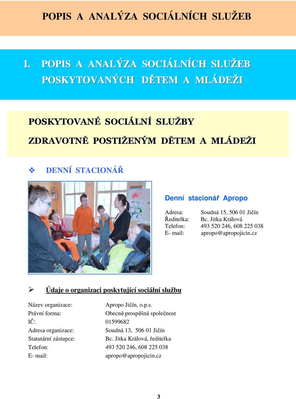 stacionář Apropo Adresa: Soudná 15, 506 01 Jičín Ředitelka: Bc. Jitka Králová Telefon: 493 520 246, 608 225 038 E- mail: apropo@apropojicin.