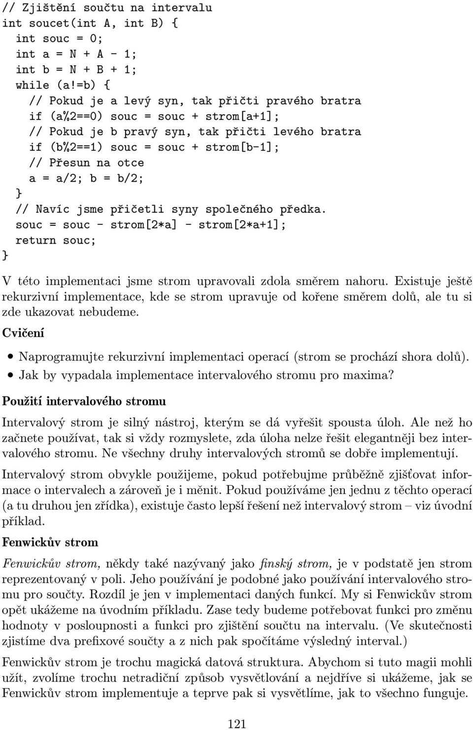 a = a/2; b = b/2; // Navíc jsme přičetli syny společného předka. souc = souc - strom[2*a] - strom[2*a+1]; return souc; V této implementaci jsme strom upravovali zdola směrem nahoru.