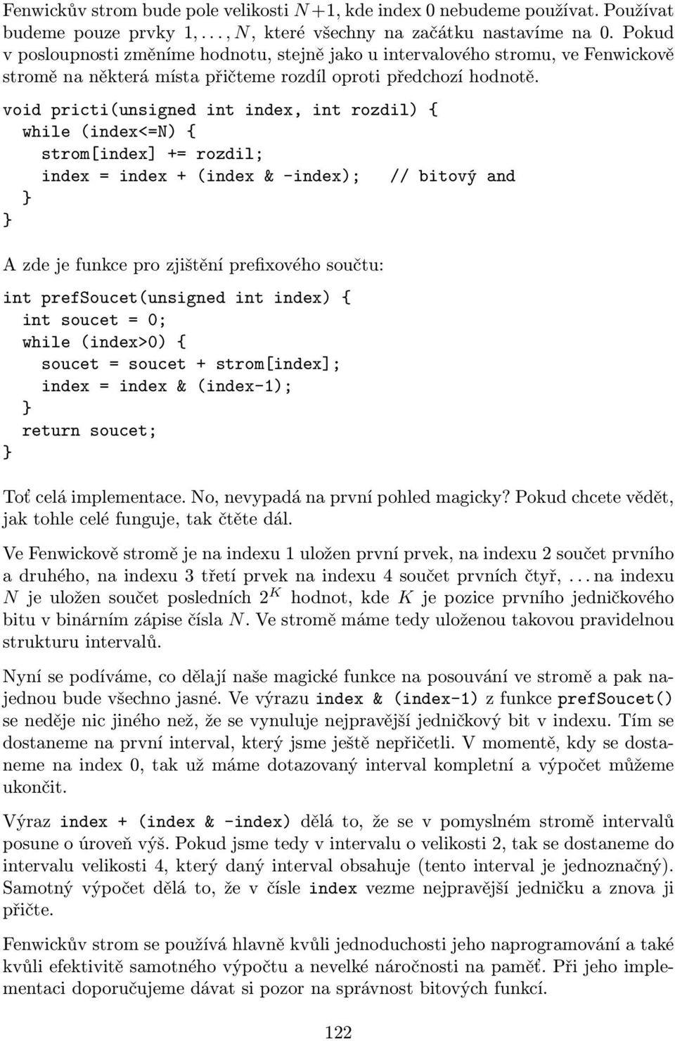 void pricti(unsigned int index, int rozdil) { while (index<=n) { strom[index] += rozdil; index = index + (index & -index); // bitový and A zde je funkce pro zjištění prefixového součtu: int
