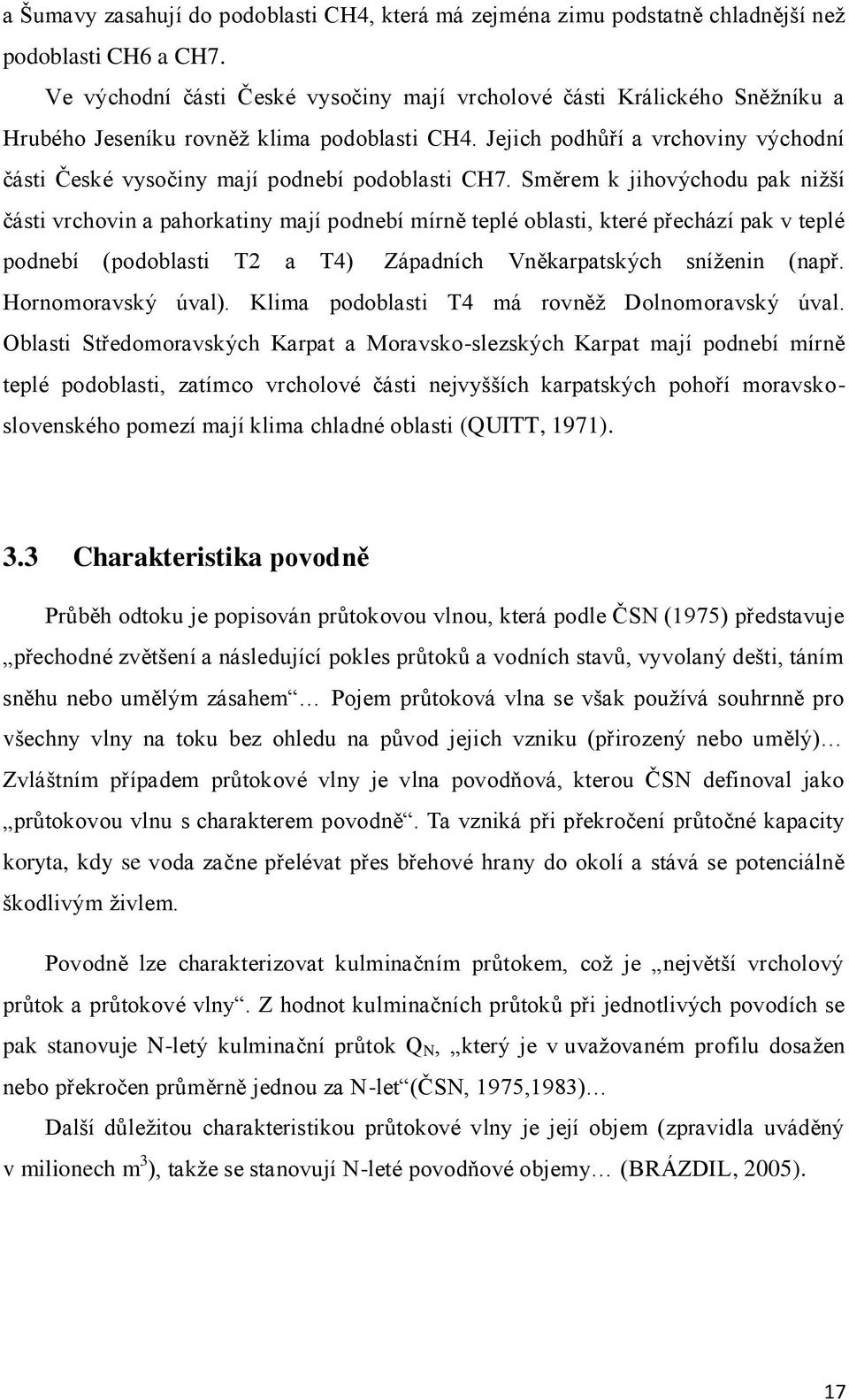 Jejich podhůří a vrchoviny východní části České vysočiny mají podnebí podoblasti CH7.