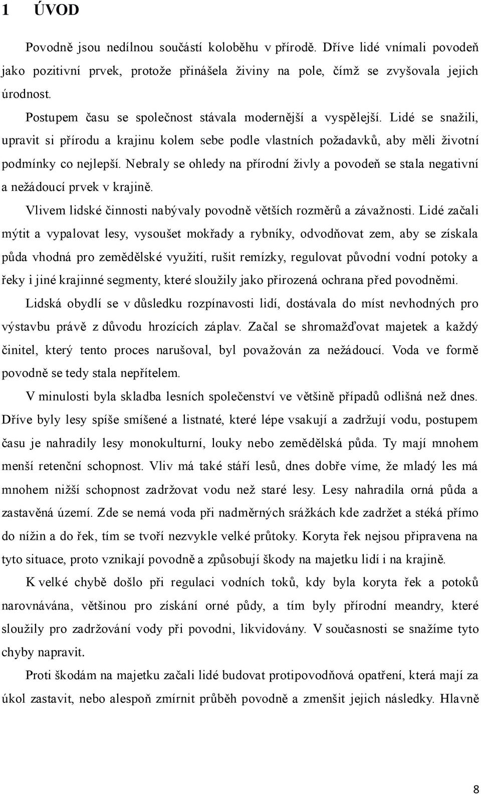 Nebraly se ohledy na přírodní ţivly a povodeň se stala negativní a neţádoucí prvek v krajině. Vlivem lidské činnosti nabývaly povodně větších rozměrů a závaţnosti.