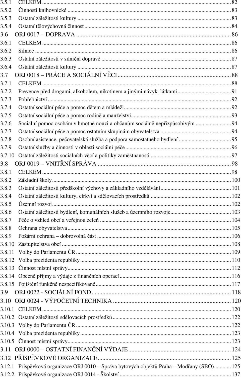 ..92 3.7.4 Ostatní sociální péče a pomoc dětem a mládeži...92 3.7.5 Ostatní sociální péče a pomoc rodině a manželství...93 3.7.6 Sociální pomoc osobám v hmotné nouzi a občanům sociálně nepřizpůsobivým.