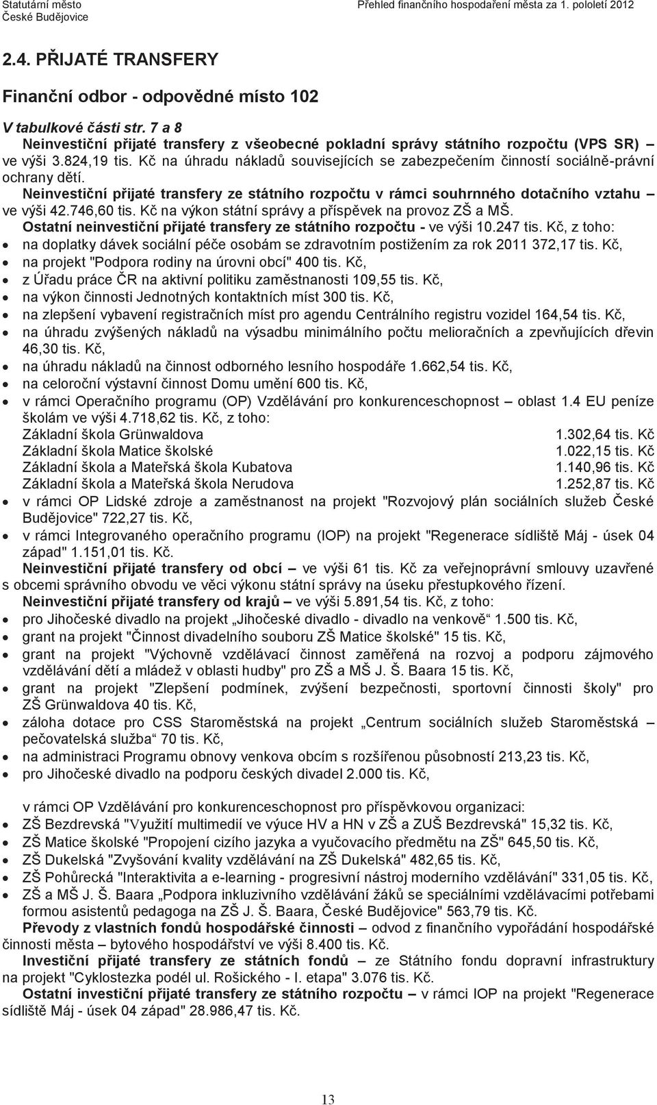 Kč na úhradu nákladů souvisejících se zabezpečením činností sociálně-právní ochrany dětí. Neinvestiční přijaté transfery ze státního rozpočtu v rámci souhrnného dotačního vztahu ve výši 42.746,60 tis.