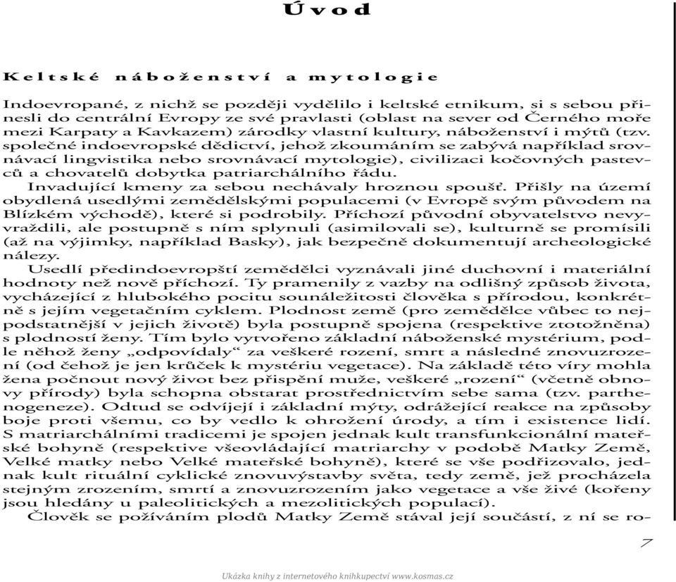 společné indoevropské dědictví, jehož zkoumáním se zabývá například srovnávací lingvistika nebo srovnávací mytologie), civilizaci kočovných pastevců a chovatelů dobytka patriarchálního řádu.