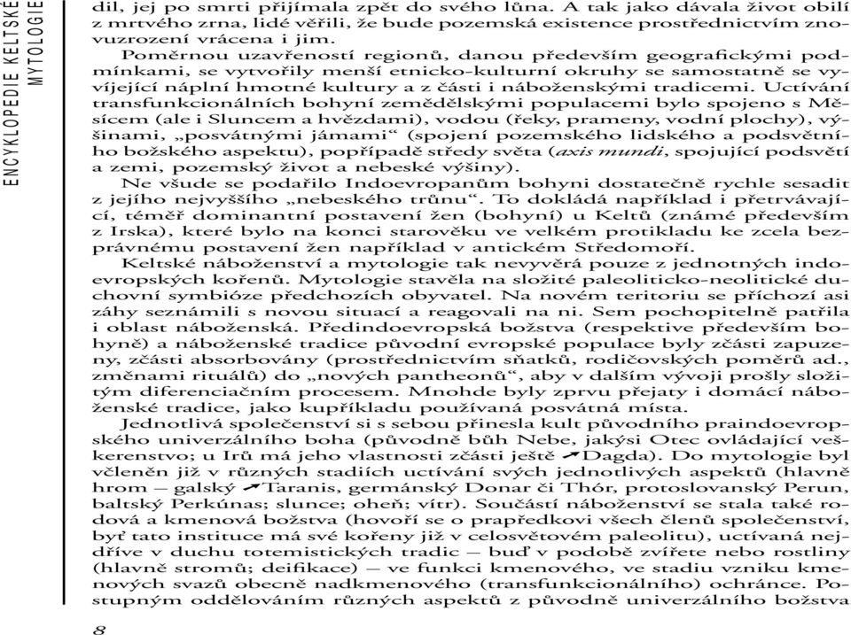 Poměrnou uzavřeností regionů, danou především geografickými podmínkami, se vytvořily menší etnicko-kulturní okruhy se samostatně se vyvíjející náplní hmotné kultury a z části i náboženskými tradicemi.