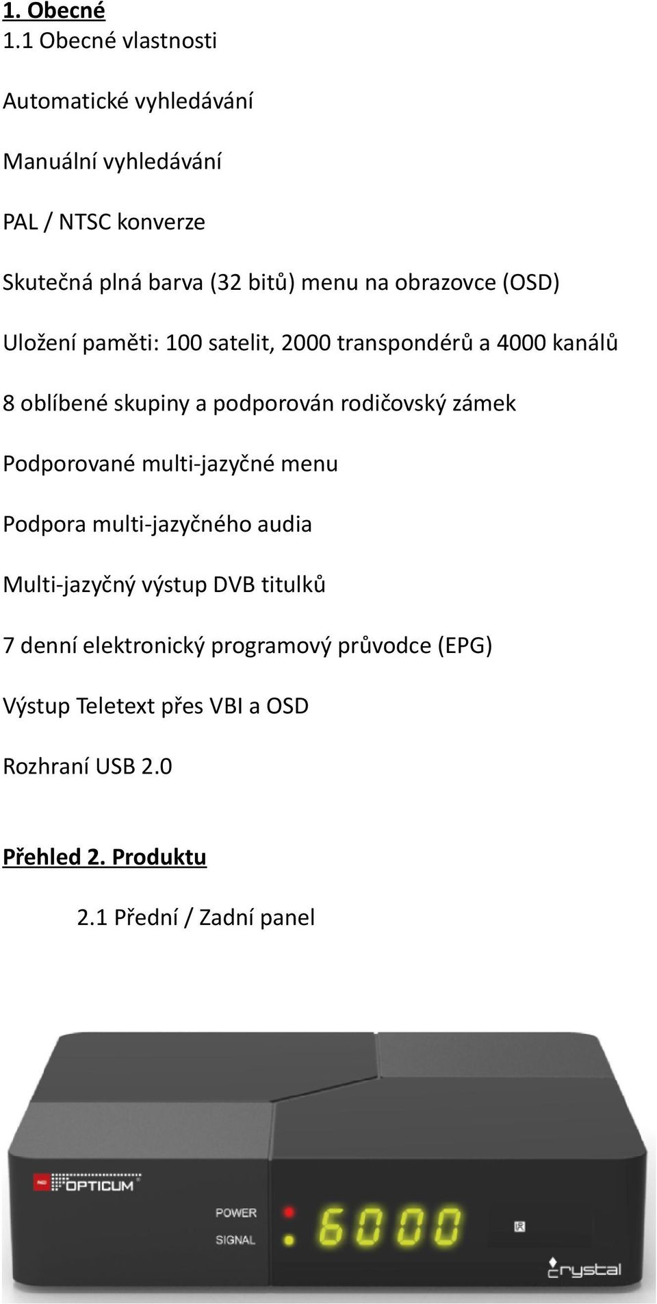 obrazovce (OSD) Uložení paměti: 100 satelit, 2000 transpondérů a 4000 kanálů 8 oblíbené skupiny a podporován rodičovský