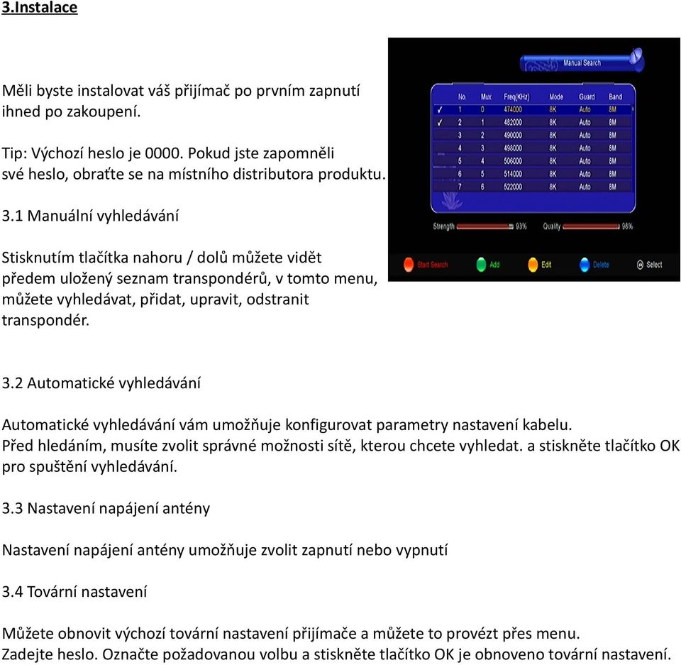 2 Automatické vyhledávání Automatické vyhledávání vám umožňuje konfigurovat parametry nastavení kabelu. Před hledáním, musíte zvolit správné možnosti sítě, kterou chcete vyhledat.