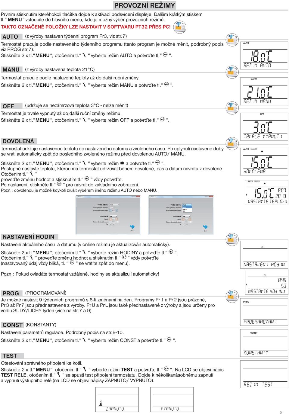 7) Termostat pracuje podle nastaveného týdenního programu (tento program je možné měnit, podrobný popis viz PROG str.7). Stiskněte 2 x tl. MENU, otočením tl. vyberte režim AUTO a potvrďte tl.