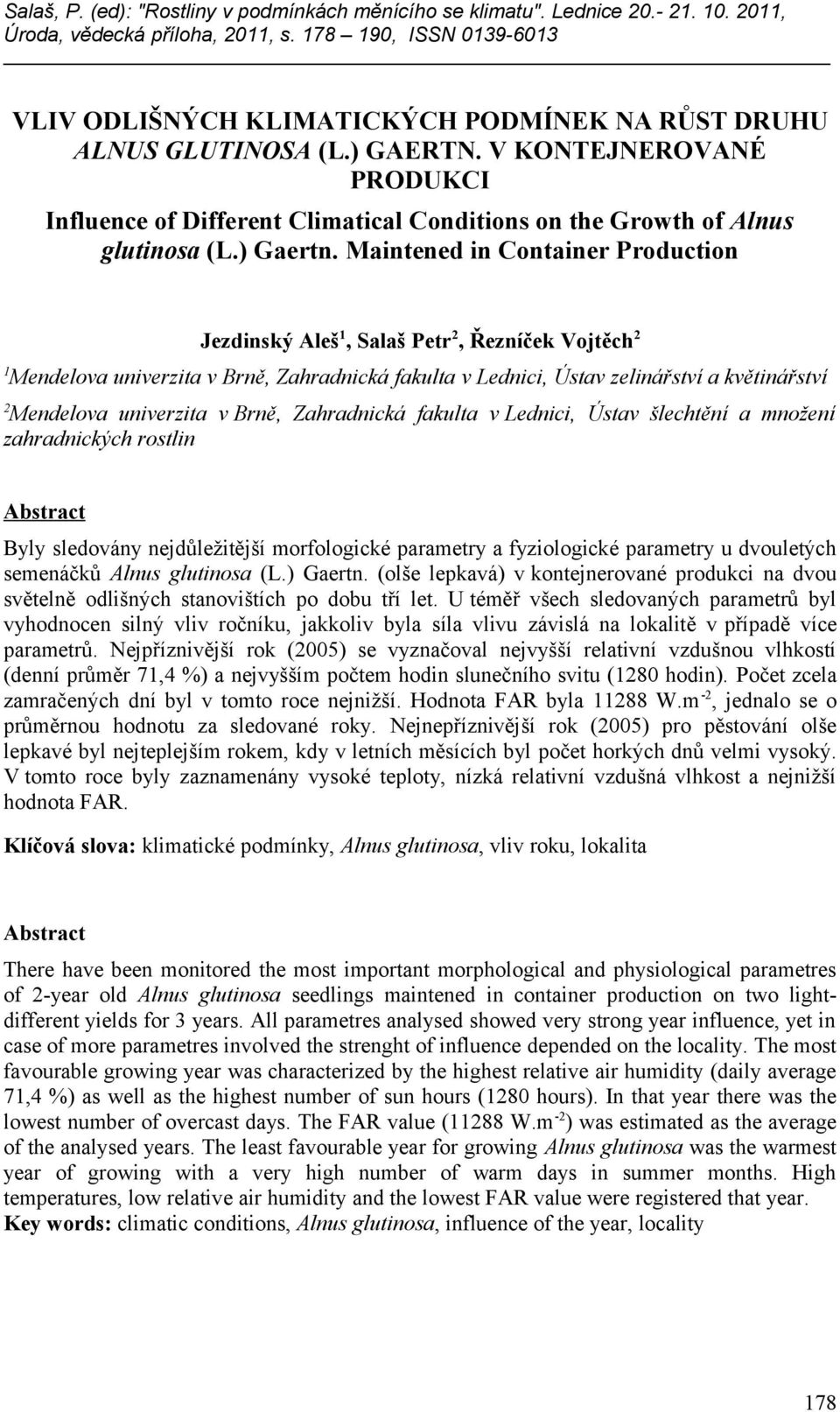 univerzita v Brně, Zahradnická fakulta v Lednici, Ústav šlechtění a množení zahradnických rostlin Abstract Byly sledovány nejdůležitější morfologické parametry a fyziologické parametry u dvouletých