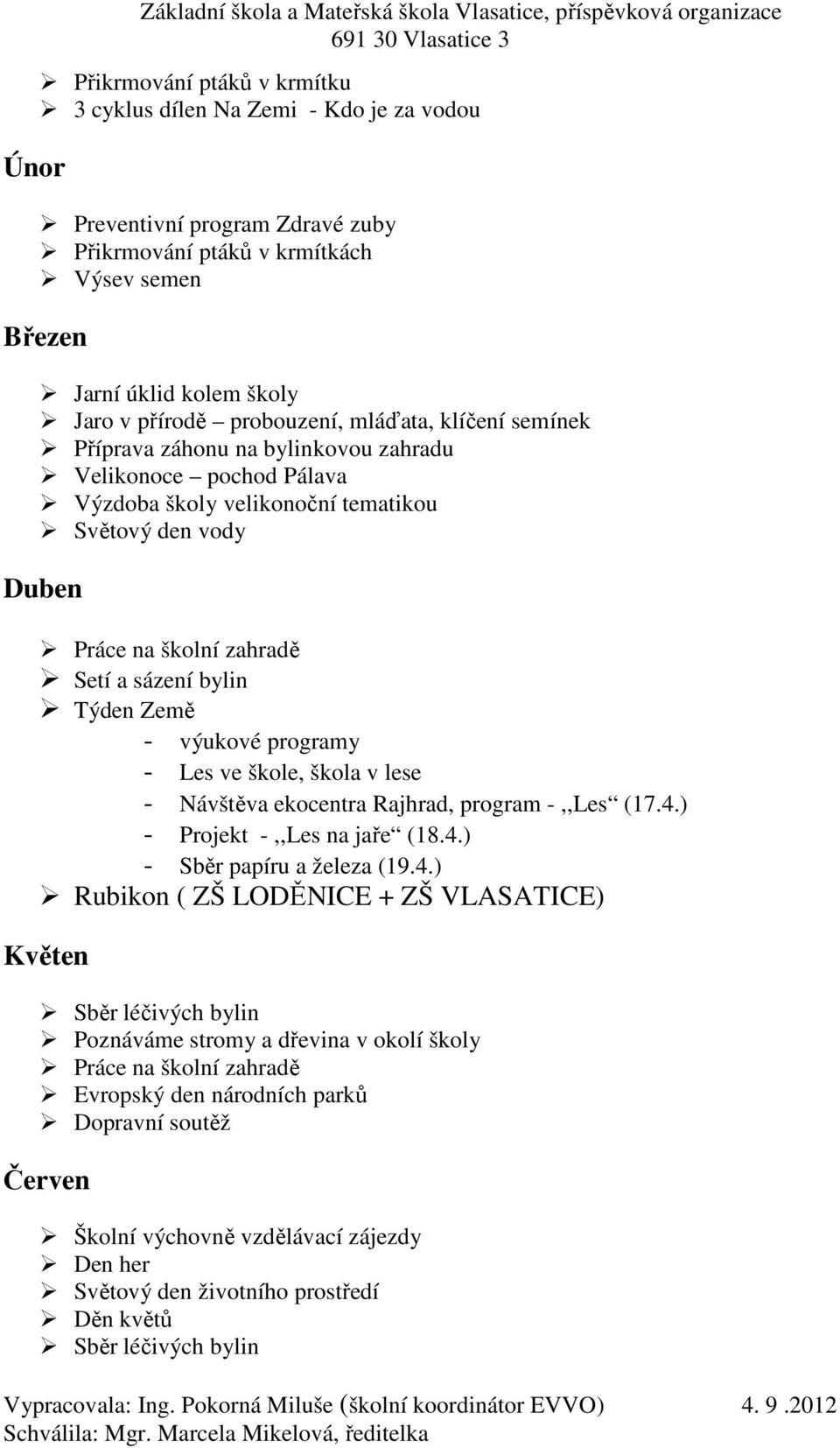 tematikou Světový den vody Duben Práce na školní zahradě Setí a sázení bylin Týden Země - výukové programy - Les ve škole, škola v lese - Návštěva ekocentra Rajhrad, program -,,Les (17.4.