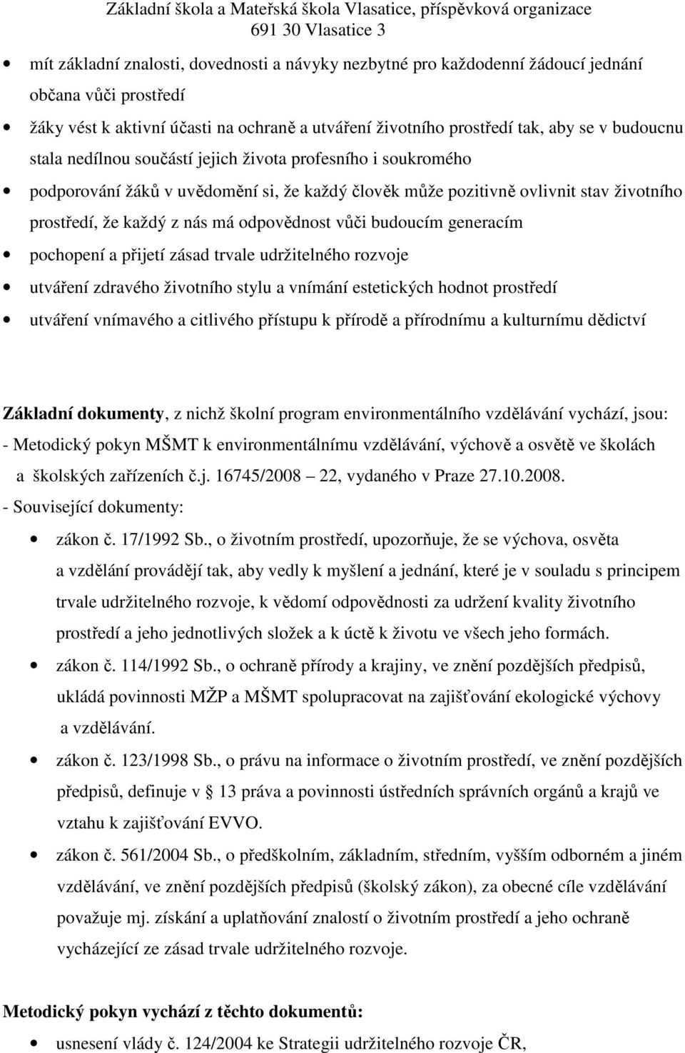 budoucím generacím pochopení a přijetí zásad trvale udržitelného rozvoje utváření zdravého životního stylu a vnímání estetických hodnot prostředí utváření vnímavého a citlivého přístupu k přírodě a