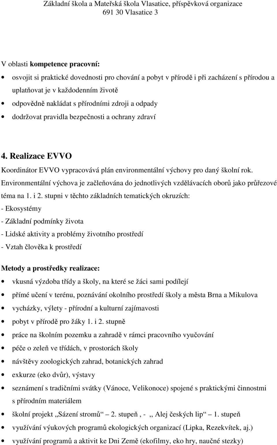 Environmentální výchova je začleňována do jednotlivých vzdělávacích oborů jako průřezové téma na 1. i 2.