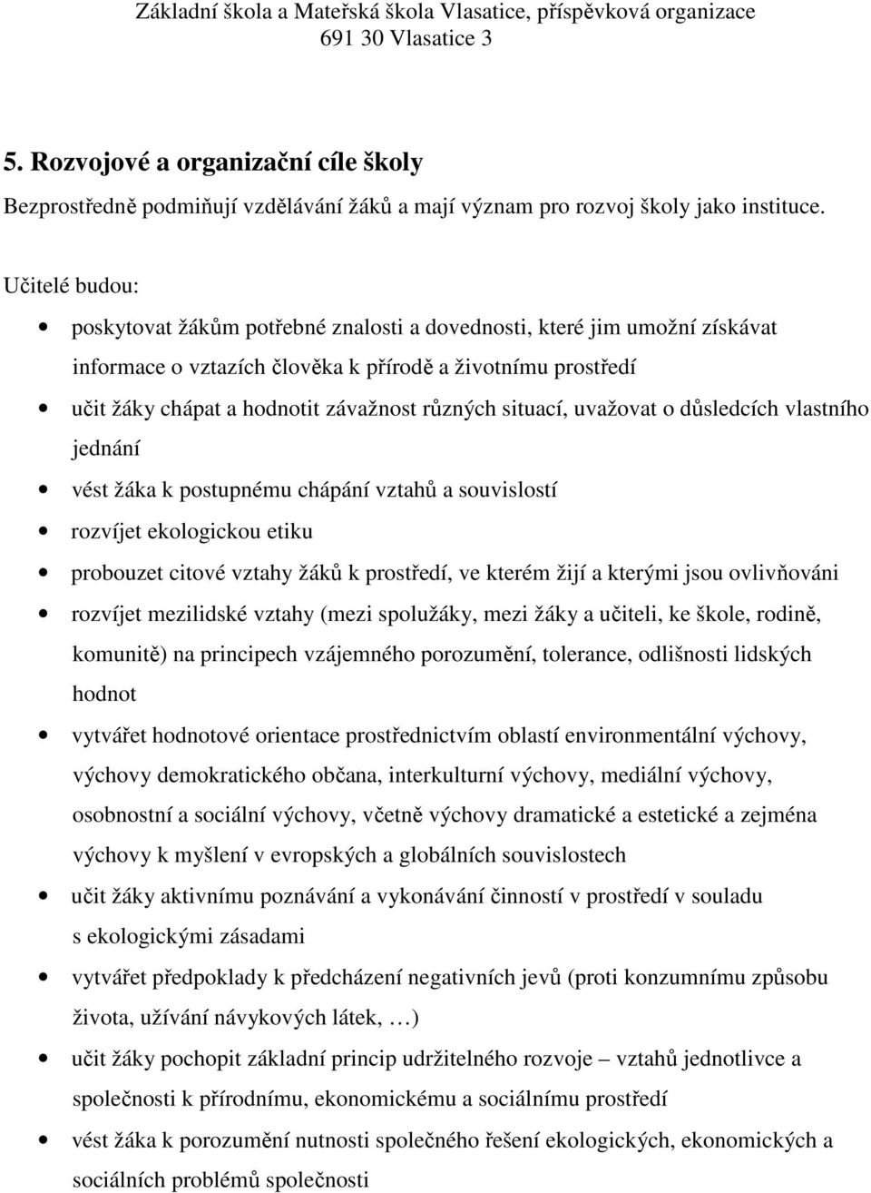 situací, uvažovat o důsledcích vlastního jednání vést žáka k postupnému chápání vztahů a souvislostí rozvíjet ekologickou etiku probouzet citové vztahy žáků k prostředí, ve kterém žijí a kterými jsou