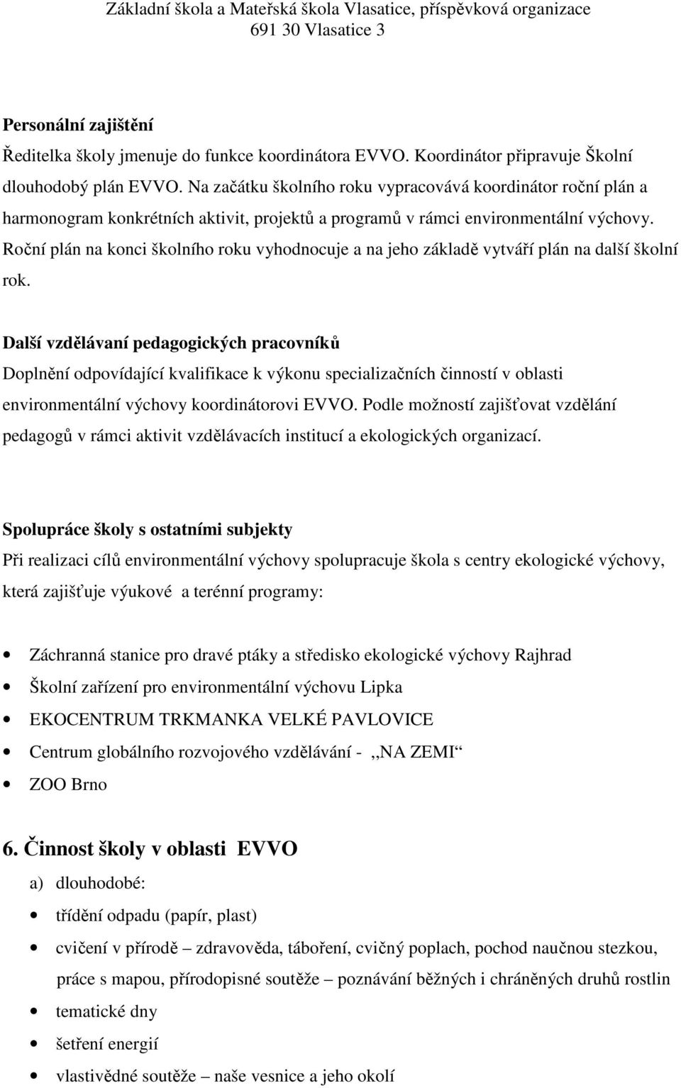 Roční plán na konci školního roku vyhodnocuje a na jeho základě vytváří plán na další školní rok.