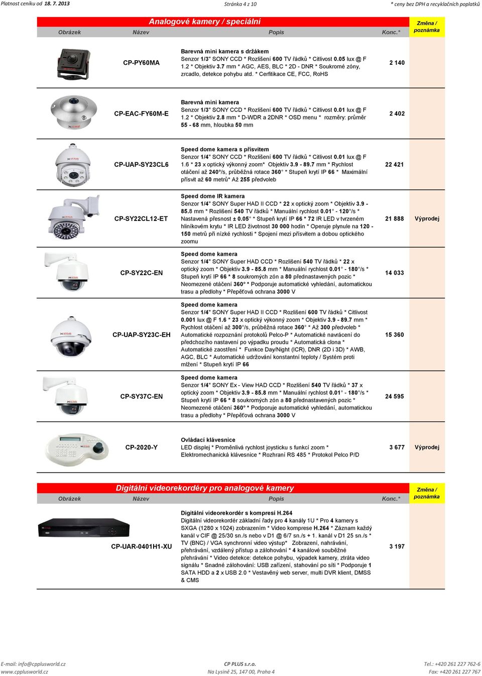 05 lux @ F 1.2 * Objektiv 3.7 mm * AGC, AES, BLC * 2D - DNR * Soukromé zóny, zrcadlo, detekce pohybu atd.