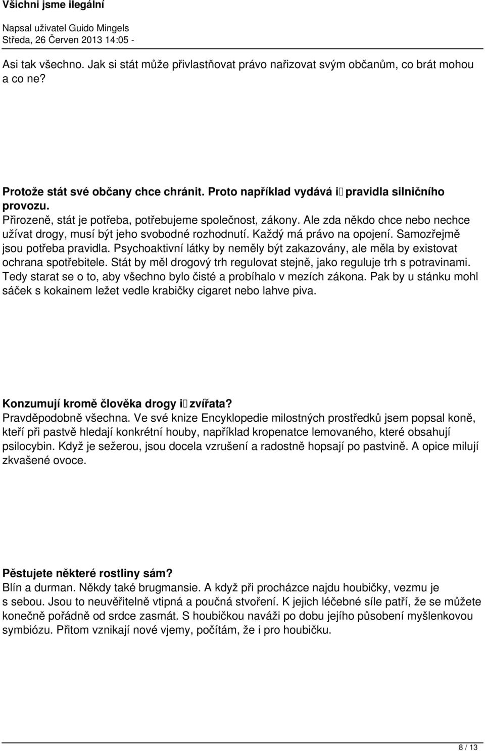 Psychoaktivní látky by neměly být zakazovány, ale měla by existovat ochrana spotřebitele. Stát by měl drogový trh regulovat stejně, jako reguluje trh s potravinami.