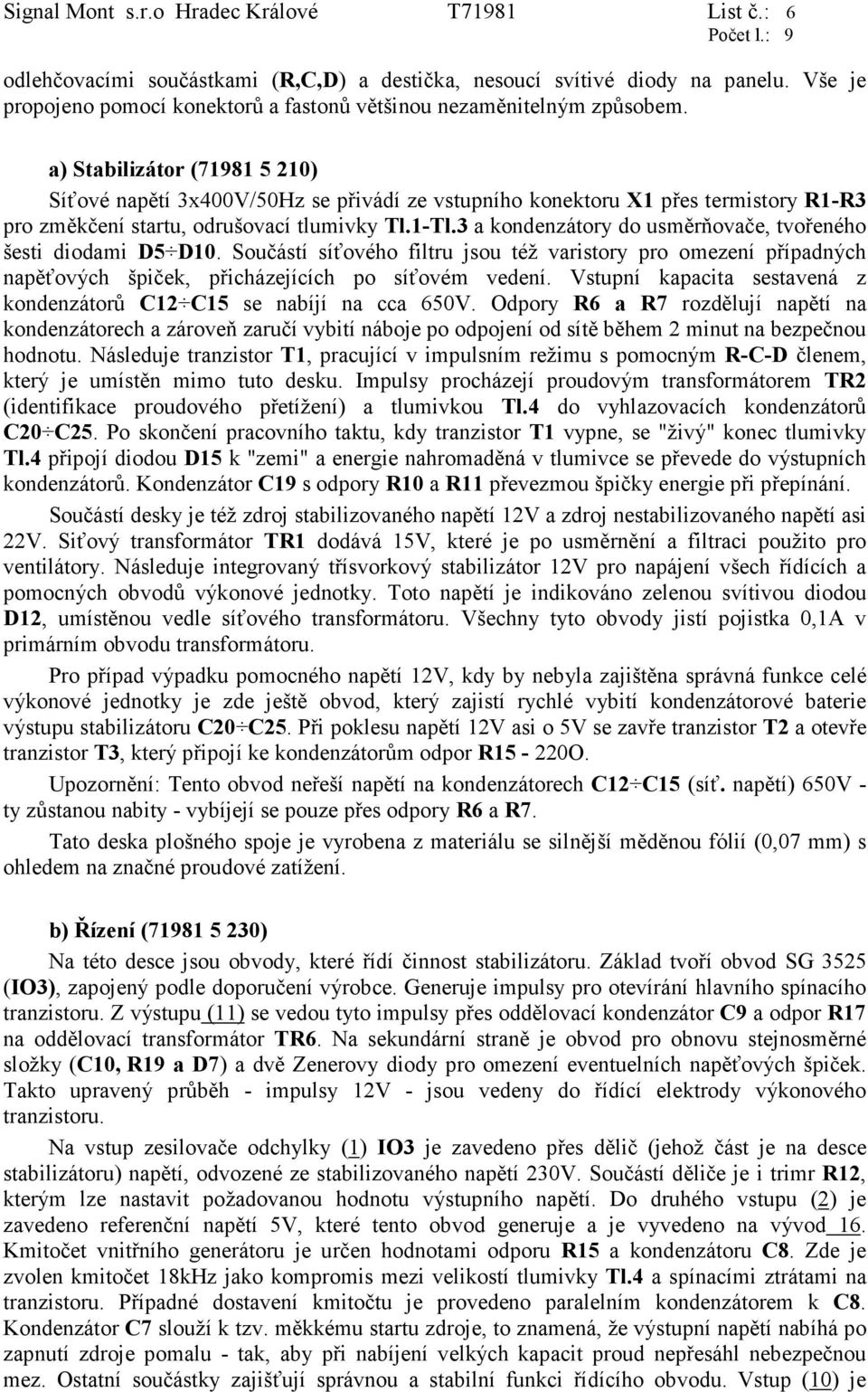 a) Stabilizátor (71981 5 210) Síťové napětí 3x400V/50Hz se přivádí ze vstupního konektoru X1 přes termistory R1-R3 pro změkčení startu, odrušovací tlumivky Tl.1-Tl.