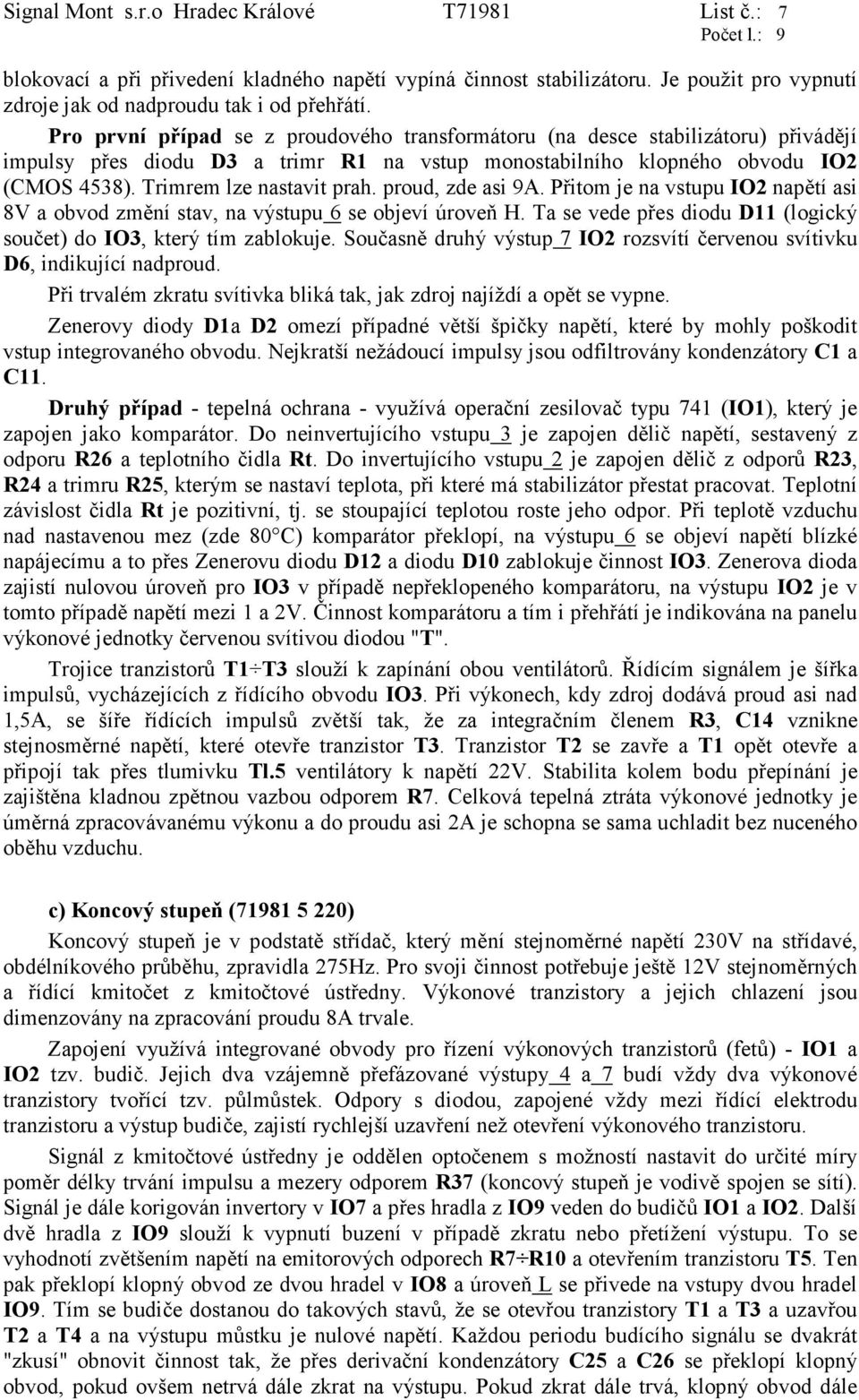 proud, zde asi 9A. Přitom je na vstupu IO2 napětí asi 8V a obvod změní stav, na výstupu 6 se objeví úroveň H. Ta se vede přes diodu D11 (logický součet) do IO3, který tím zablokuje.