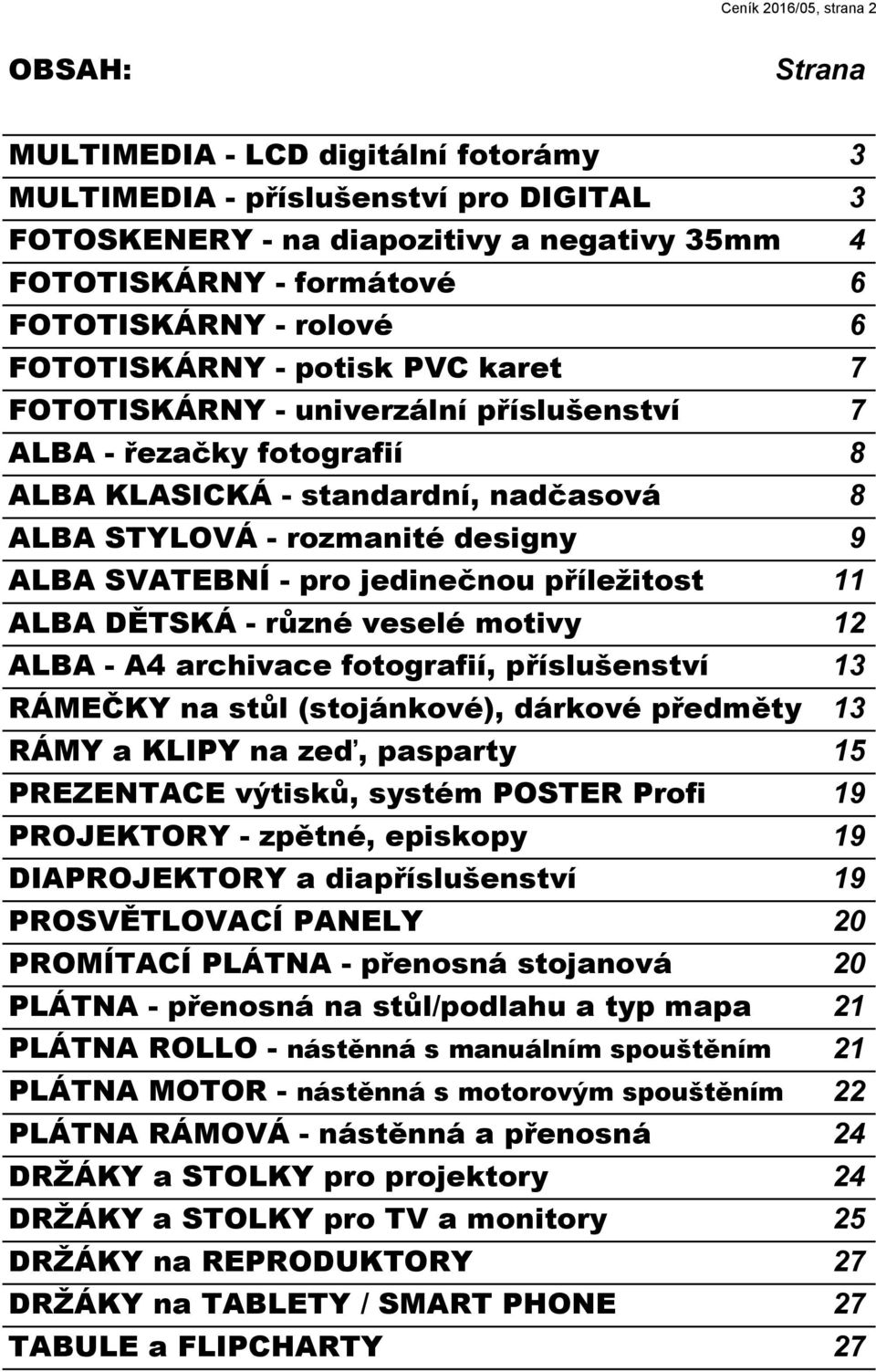 designy 9 ALBA SVATEBNÍ - pro jedinečnou příležitost 11 ALBA DĚTSKÁ - různé veselé motivy 12 ALBA - A4 archivace fotografií, příslušenství 13 RÁMEČKY na stůl (stojánkové), dárkové předměty 13 RÁMY a