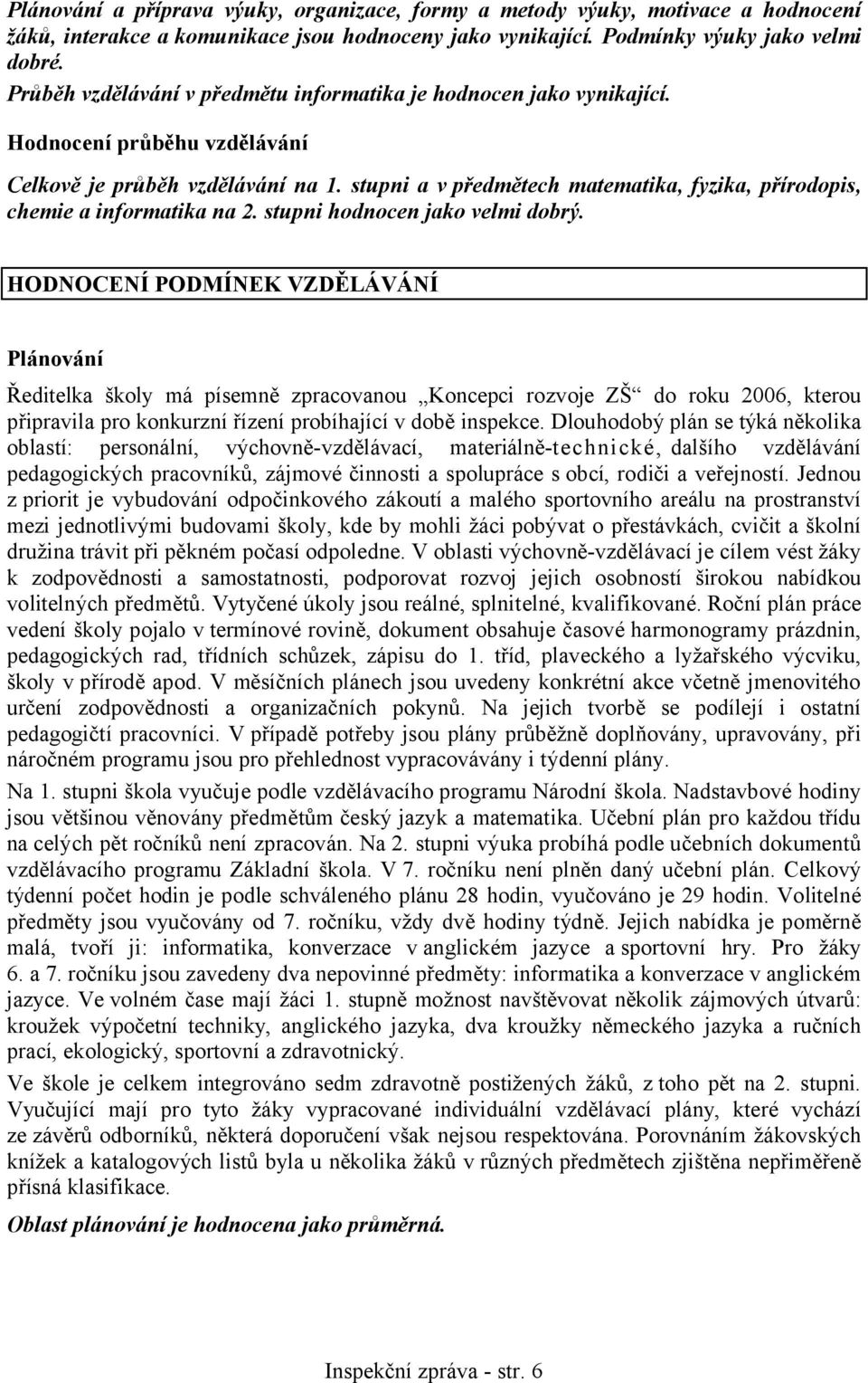 stupni a v předmětech matematika, fyzika, přírodopis, chemie a informatika na 2. stupni hodnocen jako velmi dobrý.