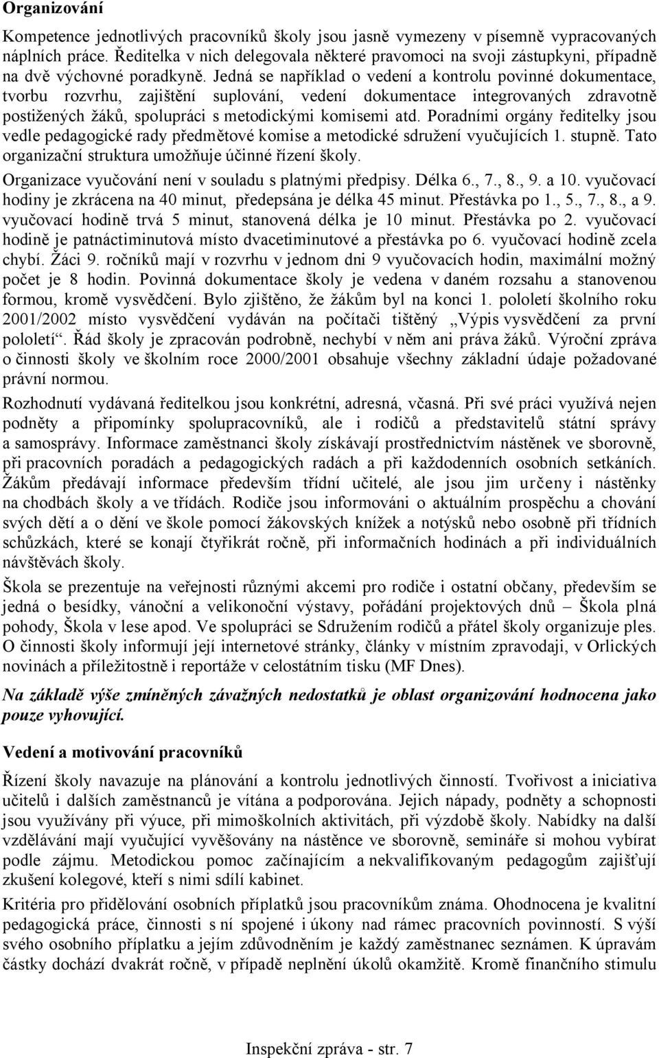 Jedná se například o vedení a kontrolu povinné dokumentace, tvorbu rozvrhu, zajištění suplování, vedení dokumentace integrovaných zdravotně postižených žáků, spolupráci s metodickými komisemi atd.