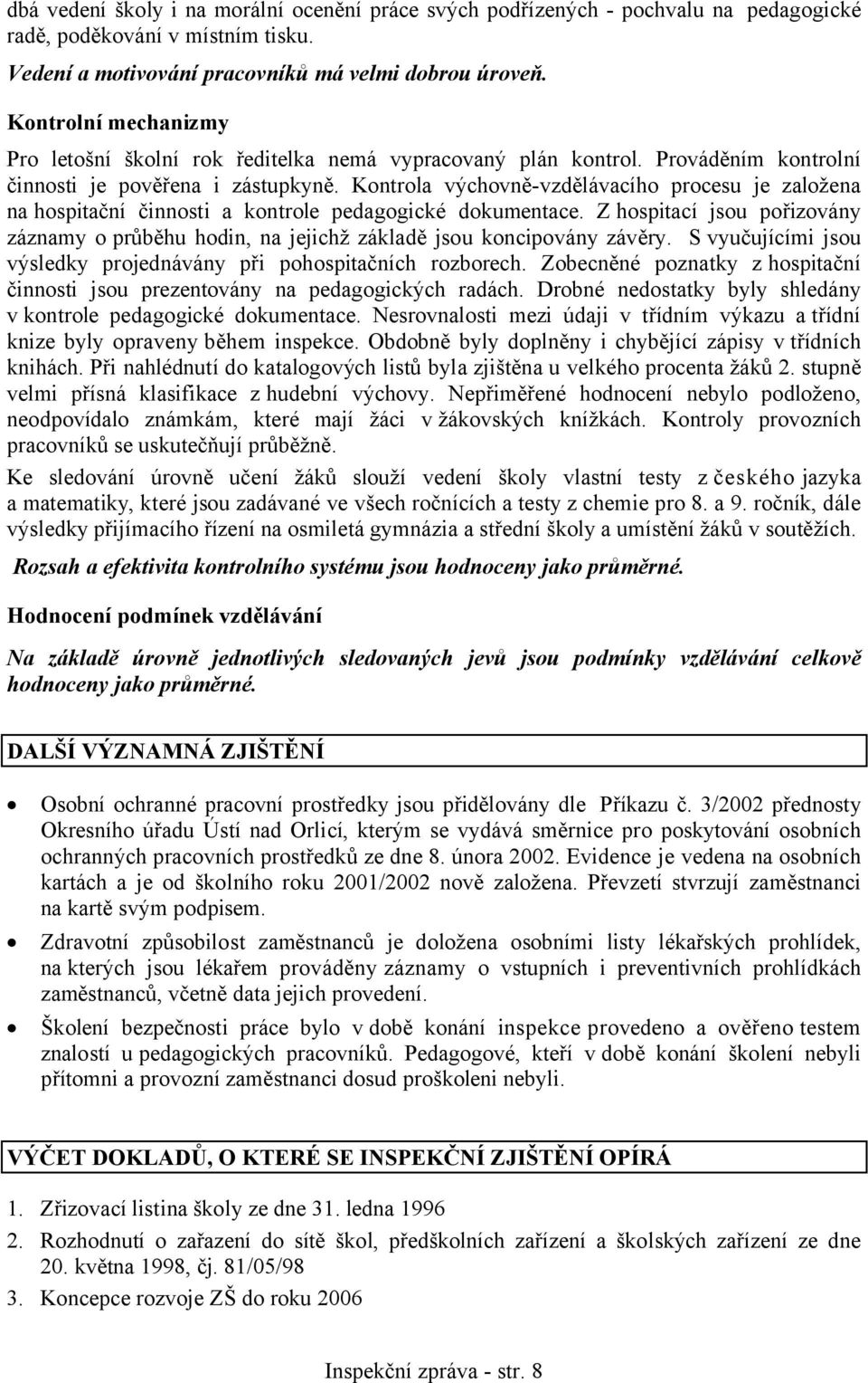 Kontrola výchovně-vzdělávacího procesu je založena na hospitační činnosti a kontrole pedagogické dokumentace.