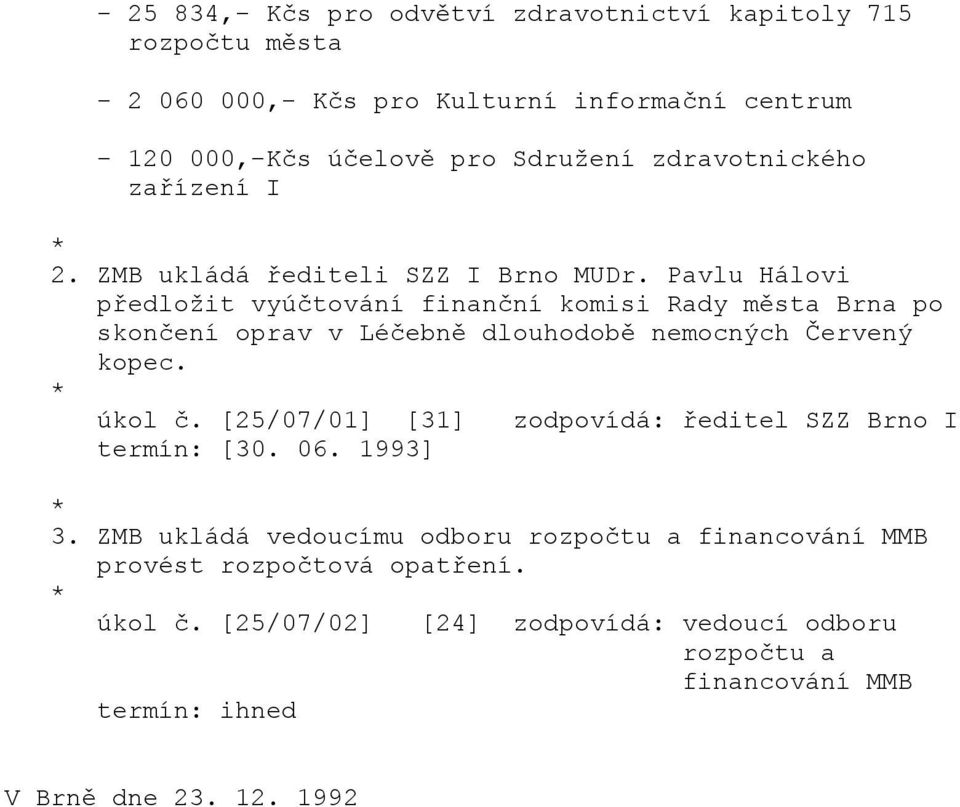 Pavlu Hálovi předložit vyúčtování finanční komisi Rady města Brna po skončení oprav v Léčebně dlouhodobě nemocných Červený kopec. úkol č.