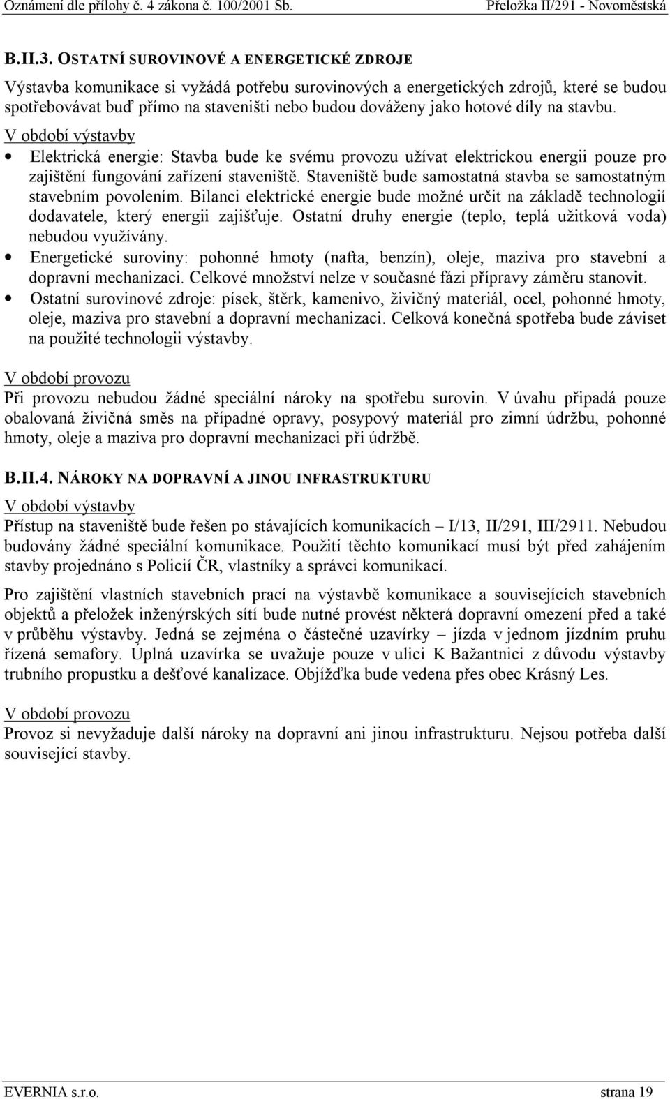 díly na stavbu. V období výstavby Elektrická energie: Stavba bude ke svému provozu užívat elektrickou energii pouze pro zajištění fungování zařízení staveniště.