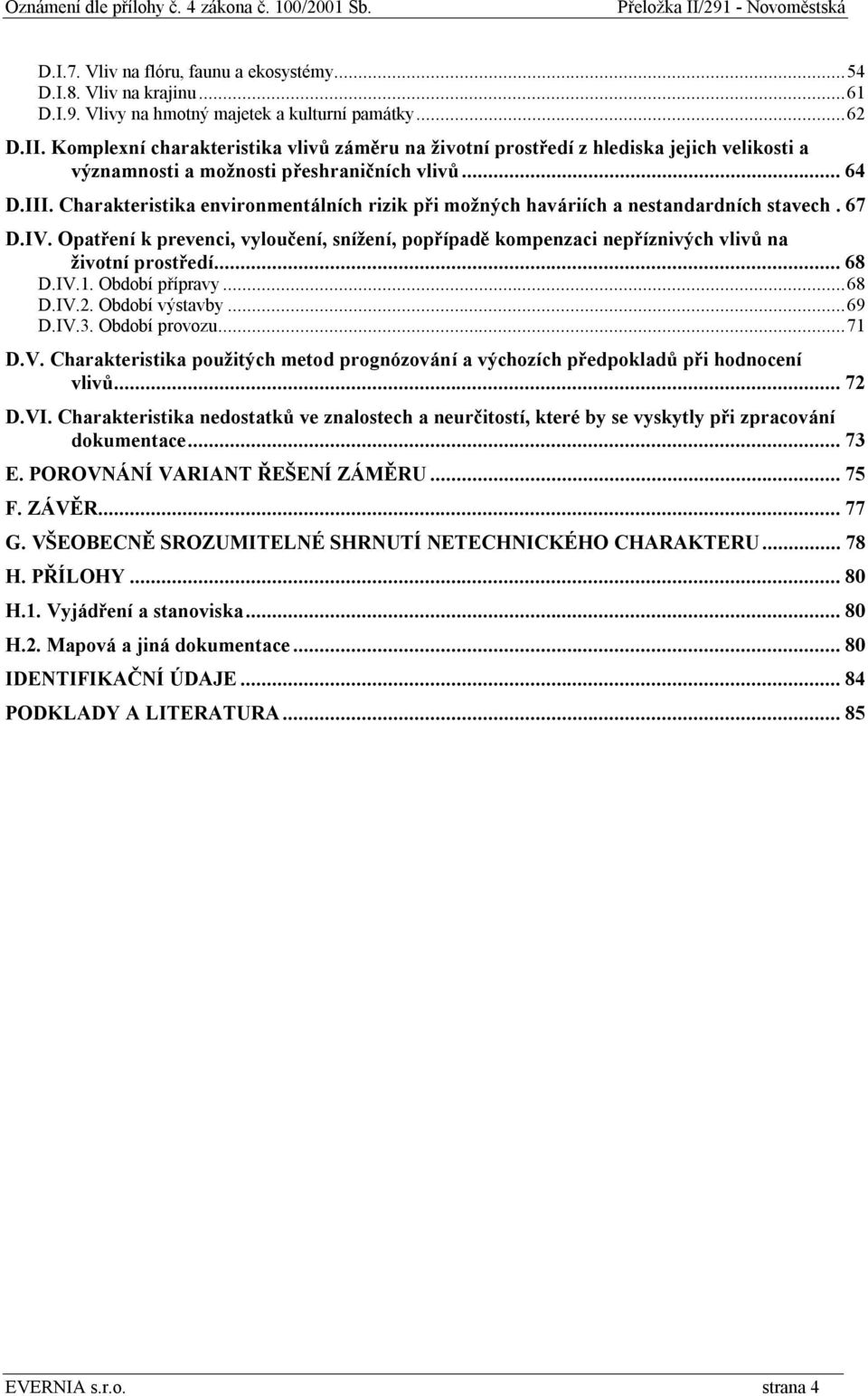 Charakteristika environmentálních rizik při možných haváriích a nestandardních stavech.67 D.IV. Opatření k prevenci, vyloučení, snížení, popřípadě kompenzaci nepříznivých vlivů na životní prostředí.