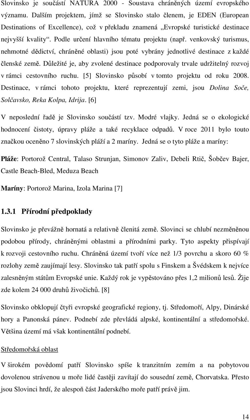 Podle určení hlavního tématu projektu (např. venkovský turismus, nehmotné dědictví, chráněné oblasti) jsou poté vybrány jednotlivé destinace z každé členské země.