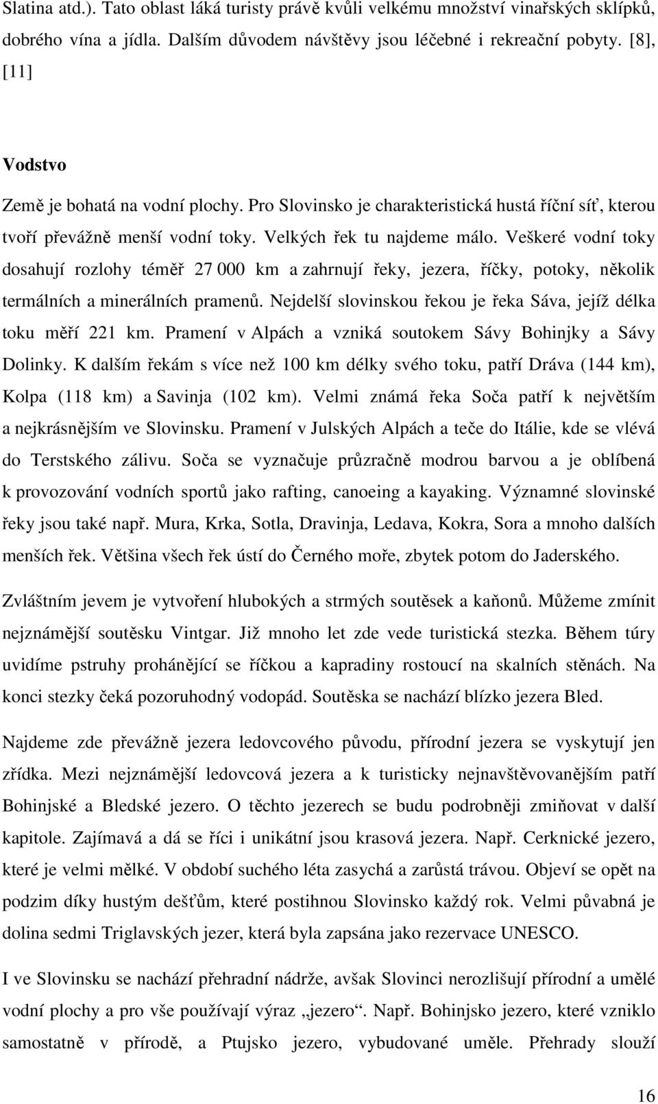 Veškeré vodní toky dosahují rozlohy téměř 27 000 km a zahrnují řeky, jezera, říčky, potoky, několik termálních a minerálních pramenů.