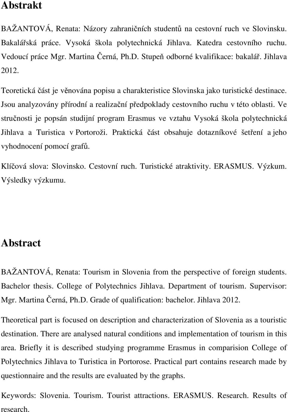 Jsou analyzovány přírodní a realizační předpoklady cestovního ruchu v této oblasti.