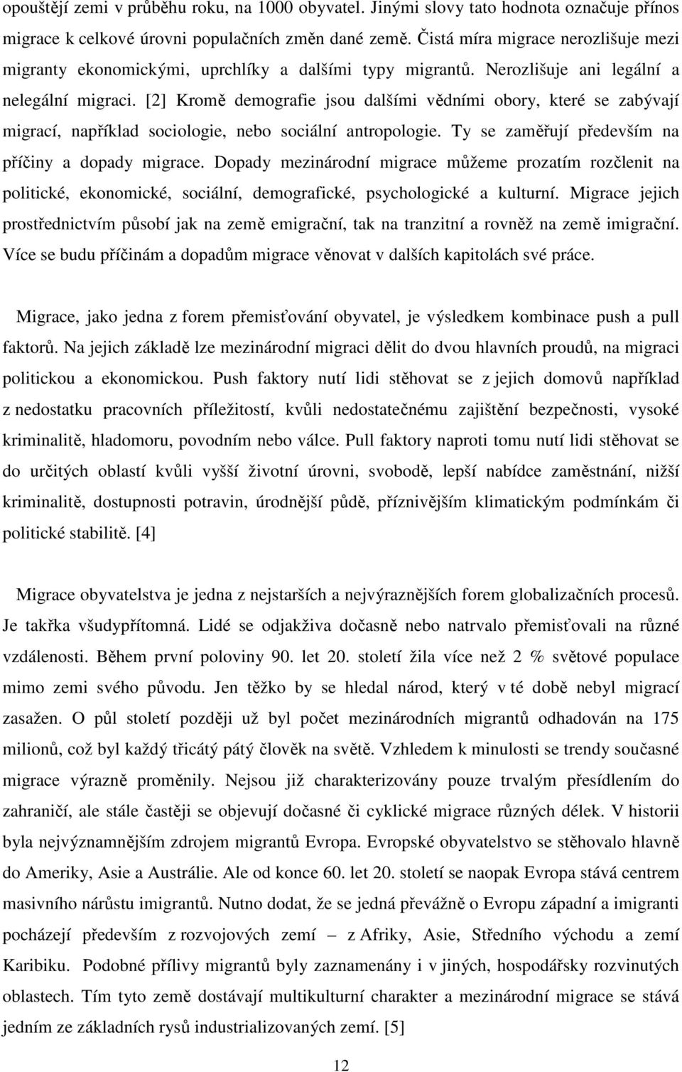 [2] Kromě demografie jsou dalšími vědními obory, které se zabývají migrací, například sociologie, nebo sociální antropologie. Ty se zaměřují především na příčiny a dopady migrace.