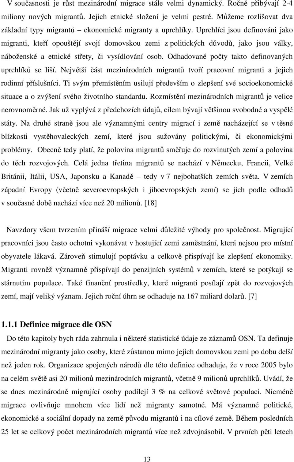 Uprchlíci jsou definováni jako migranti, kteří opouštějí svojí domovskou zemi z politických důvodů, jako jsou války, náboženské a etnické střety, či vysídlování osob.