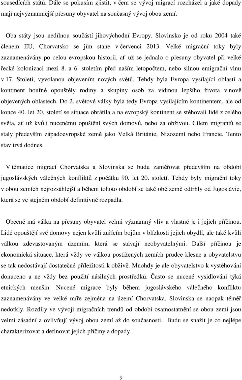 Velké migrační toky byly zaznamenávány po celou evropskou historii, ať už se jednalo o přesuny obyvatel při velké řecké kolonizaci mezi 8. a 6.