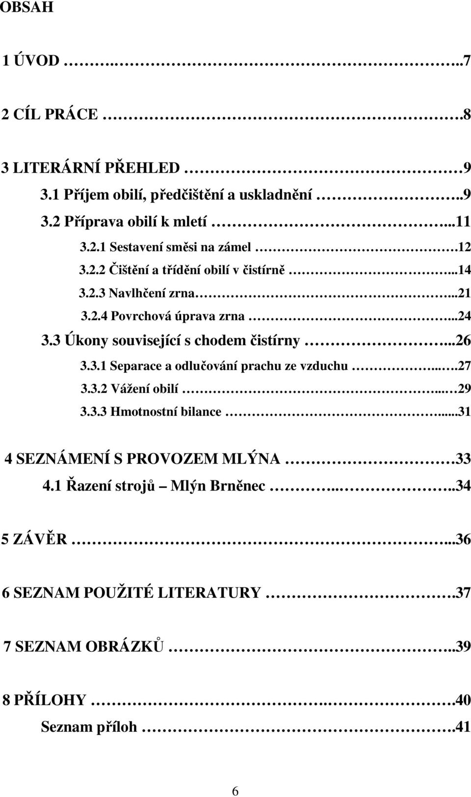 3 Úkony související s chodem čistírny...26 3.3.1 Separace a odlučování prachu ze vzduchu....27 3.3.2 Vážení obilí... 29 3.3.3 Hmotnostní bilance.