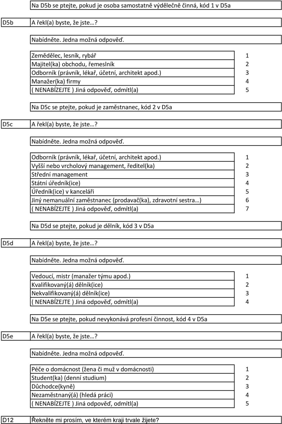 ) Manažer(ka) firmy ( NENABÍZEJTE ) Jiná odpověď, odmítl(a) Na Dc se ptejte, pokud je zaměstnanec, kód v Da Dc A řekl(a) byste, že jste? Odborník (právník, lékař, účetní, architekt apod.
