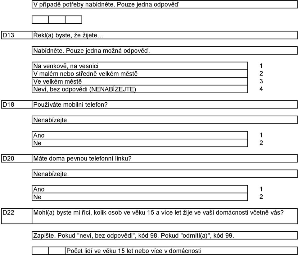 telefon? Nenabízejte. Ano Ne D0 Máte doma pevnou telefonní linku? Nenabízejte. Ano Ne D Mohl(a) byste mi říci, kolik osob ve věku a více let žije ve vaší domácnosti včetně vás?