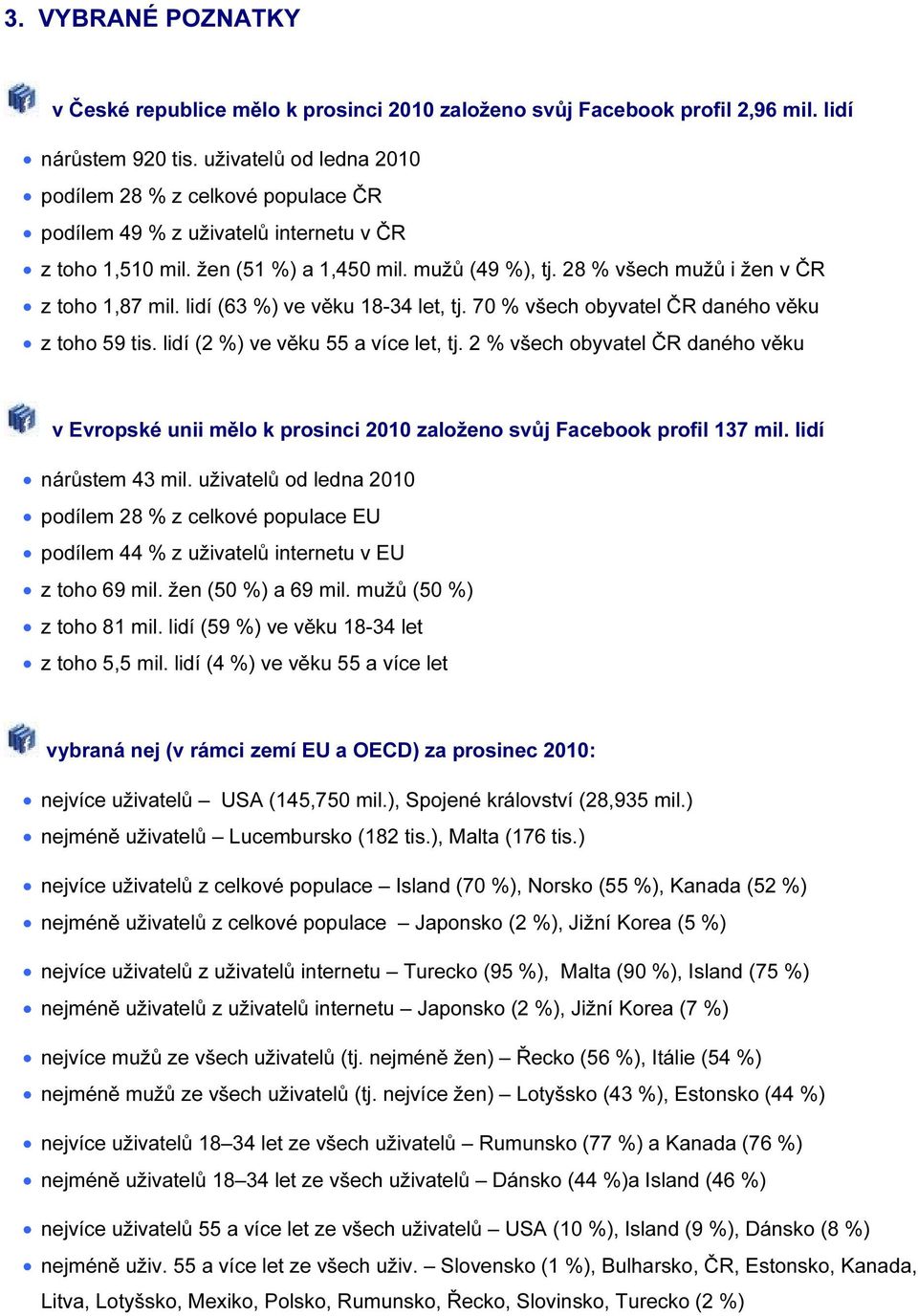 28 % všech mužů i žen v ČR z toho 1,87 mil. lidí (63 %) ve věku 18-34 let, tj. 70 % všech obyvatel ČR daného věku z toho 59 tis. lidí (2 %) ve věku 55 a více let, tj.