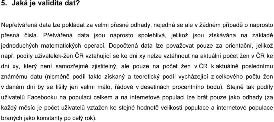 podíly uživatelek-žen ČR vztahující se ke dni xy nelze vztáhnout na aktuální počet žen v ČR ke dni xy, který není samozřejmě zjistitelný, ale pouze na počet žen v ČR k aktuálně poslednímu známému