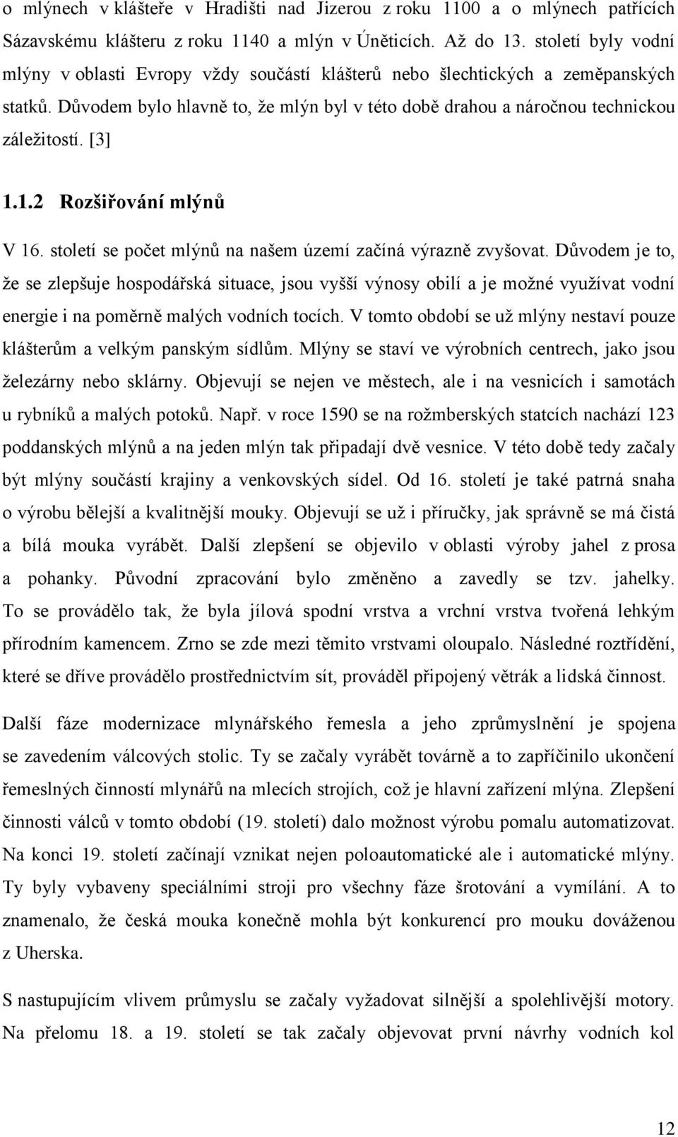 [3] 1.1.2 Rozšiřování mlýnů V 16. století se počet mlýnů na našem území začíná výrazně zvyšovat.