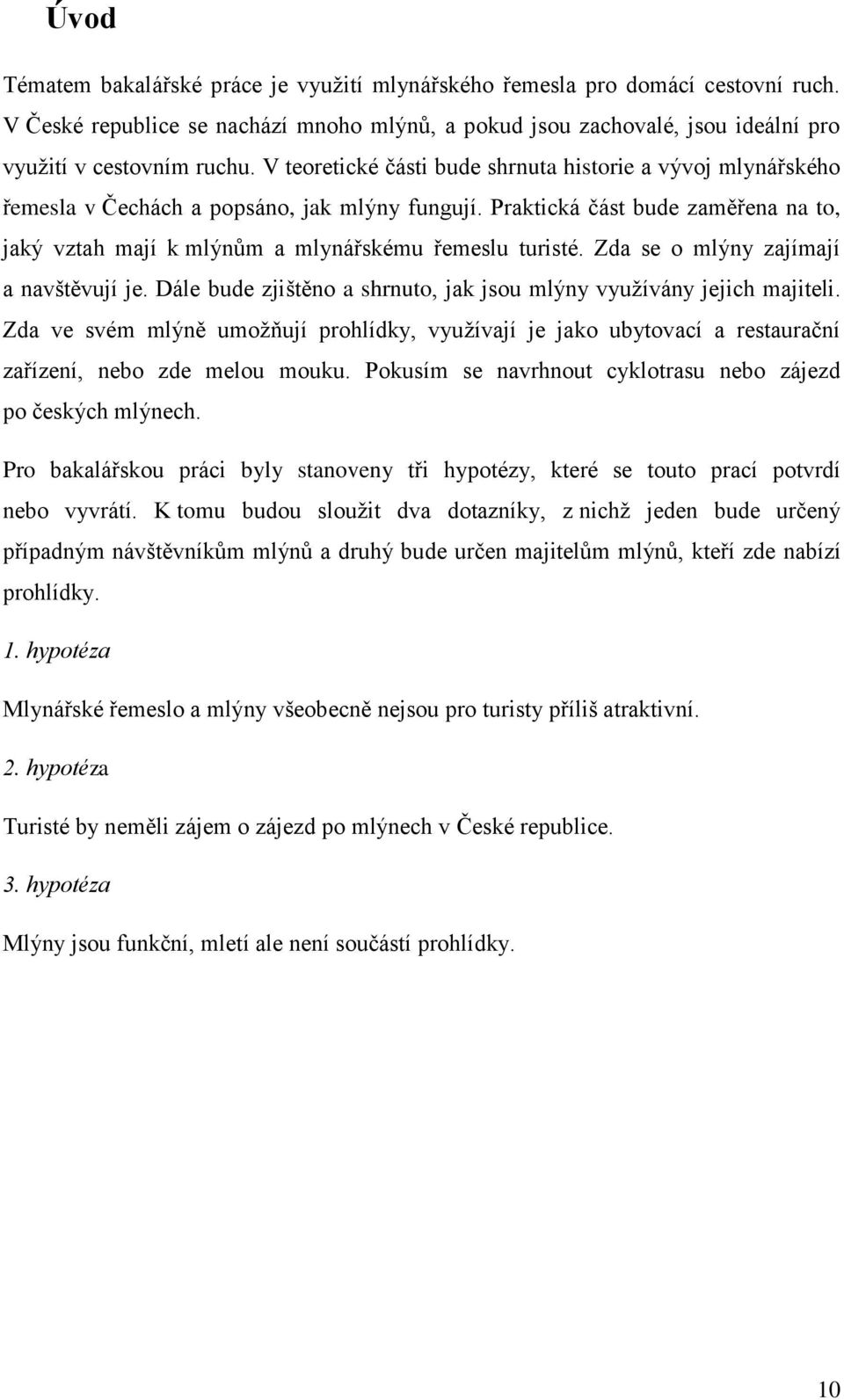 Zda se o mlýny zajímají a navštěvují je. Dále bude zjištěno a shrnuto, jak jsou mlýny využívány jejich majiteli.