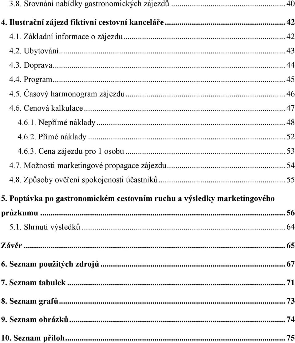 .. 53 4.7. Možnosti marketingové propagace zájezdu... 54 4.8. Způsoby ověření spokojenosti účastníků... 55 5.