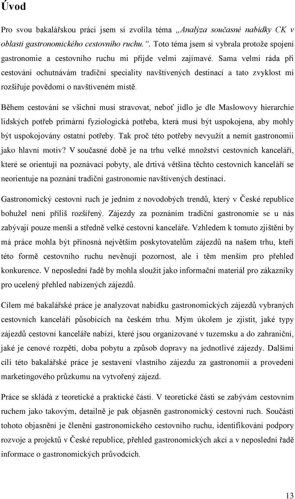 Sama velmi ráda při cestování ochutnávám tradiční speciality navštívených destinací a tato zvyklost mi rozšiřuje povědomí o navštíveném místě.